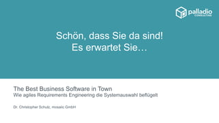 The Best Business Software in Town
Wie agiles Requirements Engineering die Systemauswahl beflügelt
Dr. Christopher Schulz, mosaiic GmbH
Schön, dass Sie da sind!
Es erwartet Sie…
 