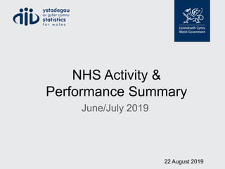 NHS Activity &
Performance Summary
June/July 2019
22 August 2019
 