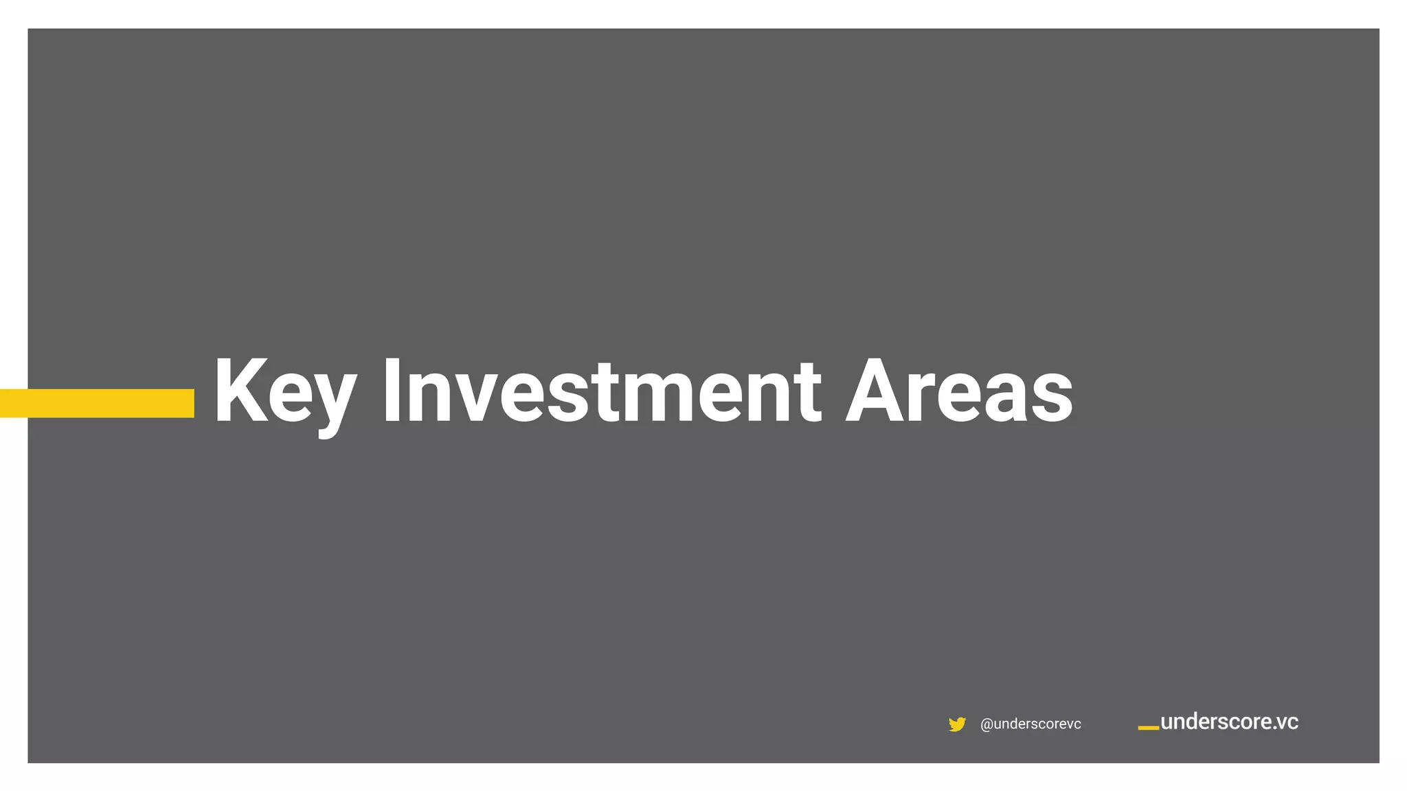 @underscorevc
Key Investment Areas
 