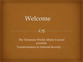 The Tennessee World Affairs Council
presents
Transformation in National Security
 