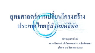 ยุทธศาสตร์การเปลี่ยนโครงสร้าง
ประเทศไทยสู่สังคมดิจิทัล
พิเชฐ ดุรงคเวโรจน์
เสวนาวิชาการสานักวิทยาศาสตร์ ราชบัณฑิตยสภา
สุโกศล ๒๘ สิงหาคม ๒๕๖๒
 
