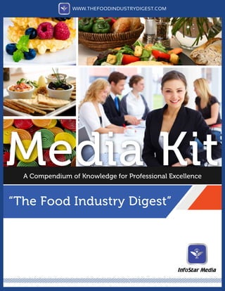 A Compendium of Knowledge for Professional Excellence
Media Kit
“The Food Industry Digest”
WWW.THEFOODINDUSTRYDIGEST.COM
 