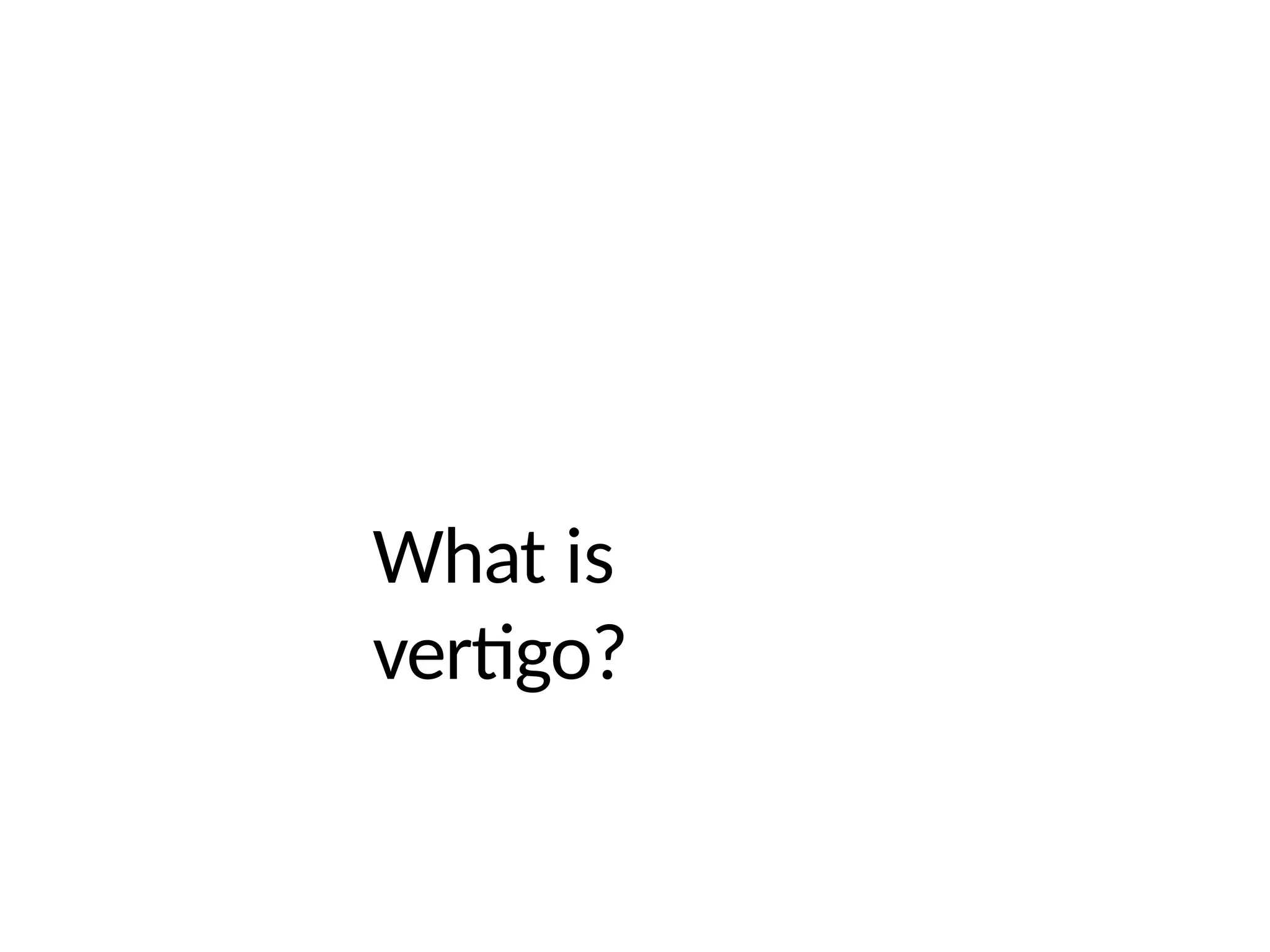 What is
vertigo?
 