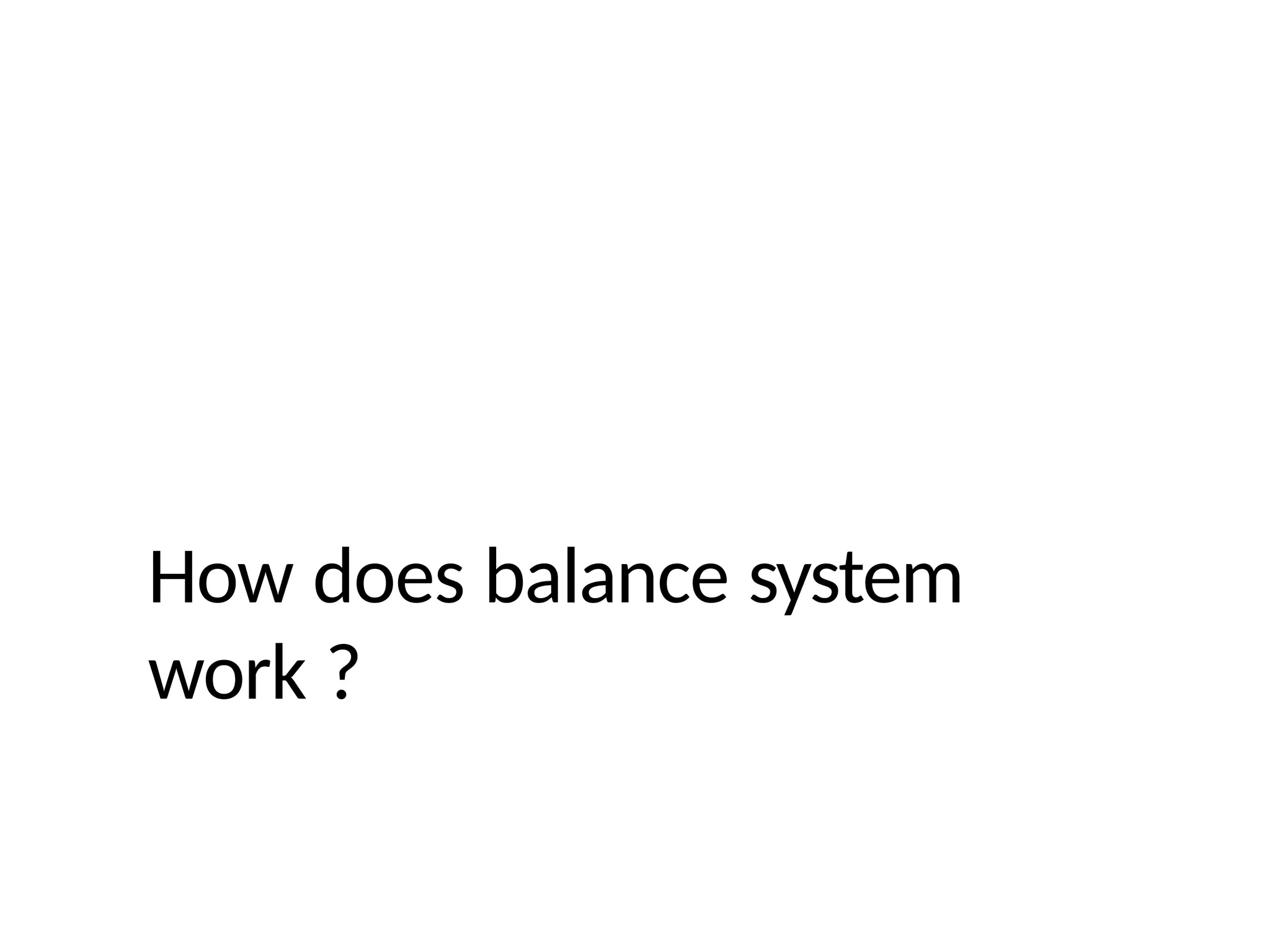 How does balance system
work ?
 
