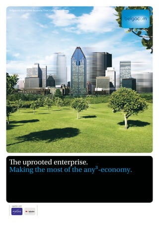 Belgacom Enterprise Business Unit | Large enterprises




The uprooted enterprise.
Making the most of the any³-economy.
 