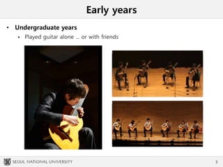 Early years
• Undergraduate years
 Played guitar alone ... or with friends
3
 
