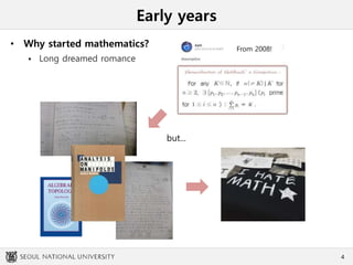 Early years
• Why started mathematics?
 Long dreamed romance
4
From 2008!
but...
 