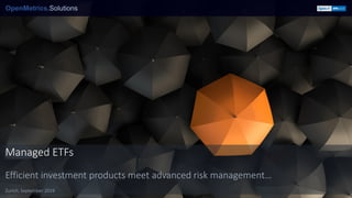 Managed ETFs
Efficient investment products meet advanced risk management…
Zurich, September 2019
 