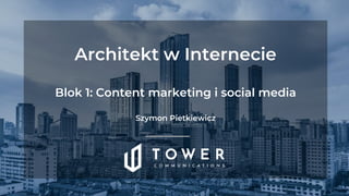 Architekt w Internecie
Blok 1: Content marketing i social media
Szymon Pietkiewicz
 