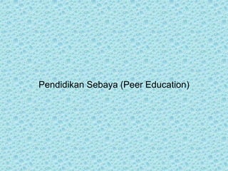 Pendidikan Sebaya (Peer Education)
 