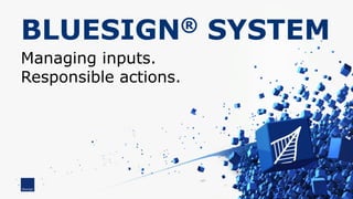 BLUESIGN® SYSTEM
Managing inputs.
Responsible actions.
1
 