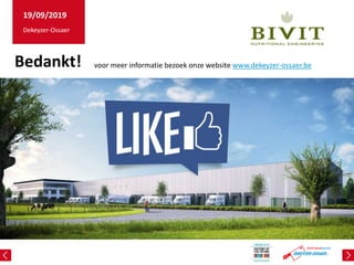 Bedankt!
Dekeyzer-Ossaer
19/09/2019
voor meer informatie bezoek onze website www.dekeyzer-ossaer.be
 
