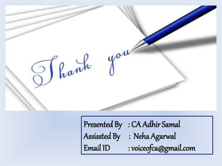 PresentedBy : CA Adhir Samal
AssisstedBy : Neha Agarwal
Email ID : voiceofca@gmail.com
 