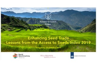 Enhancing Seed Trade
Lessons from the Access to Seeds Index 2019
Bangalore, 18 October 2019
 