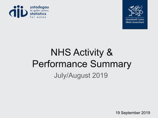 NHS Activity &
Performance Summary
July/August 2019
19 September 2019
 