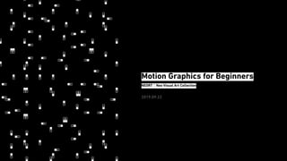 Motion Graphics for Beginners
2019.09.22
NEORT：Neo Visual Art Collection
 