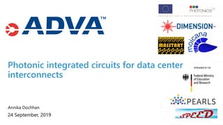 Annika Dochhan
24 September, 2019
Photonic integrated circuits for data center
interconnects
 