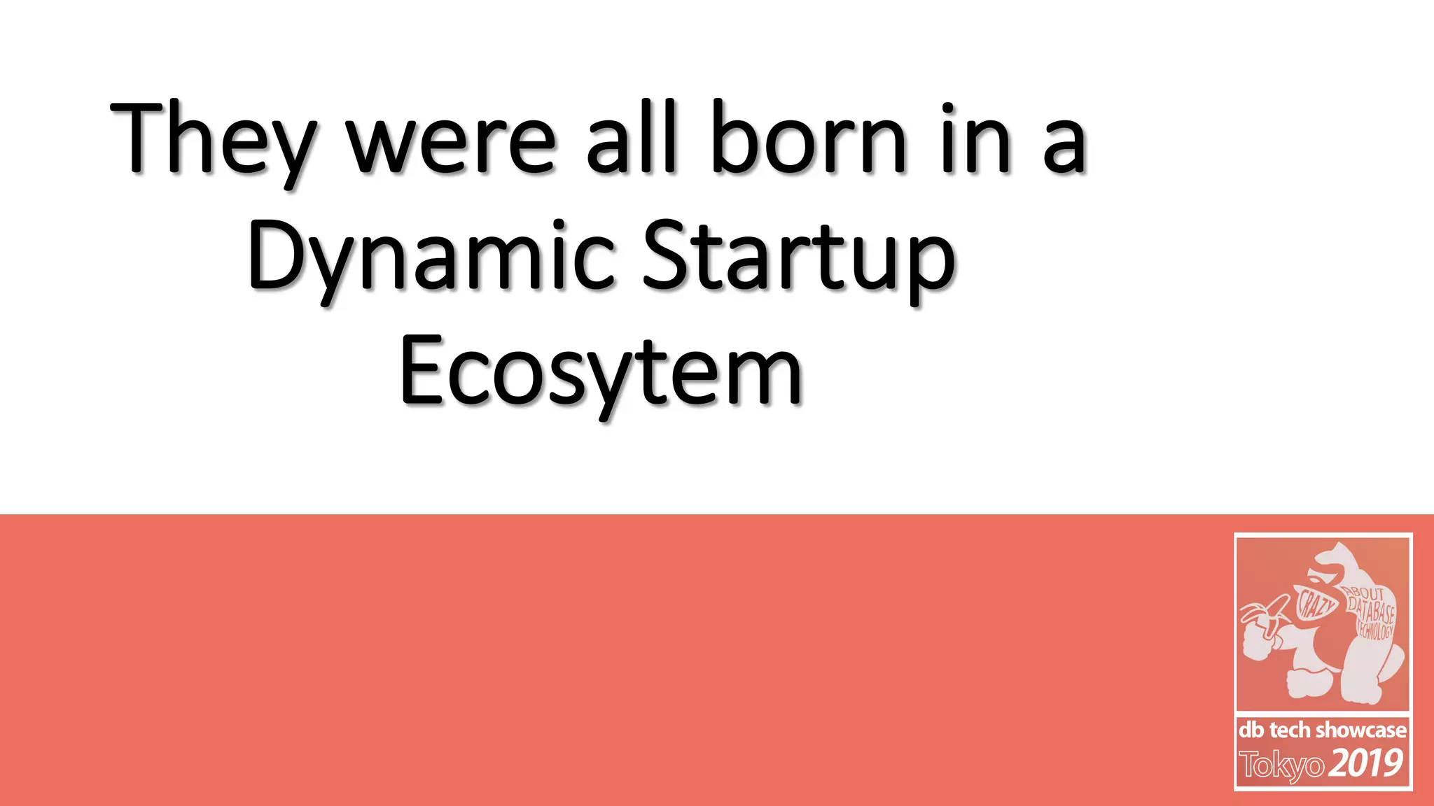 They were all born in a
Dynamic Startup
Ecosytem
 