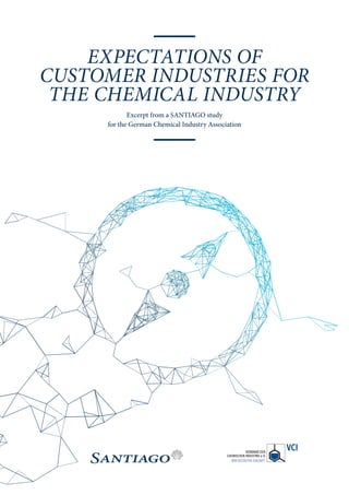 EXPECTATIONS OF
CUSTOMER INDUSTRIES FOR
THE CHEMICAL INDUSTRY
Excerpt from a SANTIAGO study
for the German Chemical Industry Association
 
