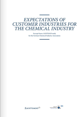 EXPECTATIONS OF
CUSTOMER INDUSTRIES FOR
THE CHEMICAL INDUSTRY
Excerpt from a SANTIAGO study
for the German Chemical Indust...