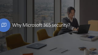 Why Microsoft 365 security?
 