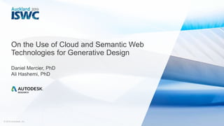 1/35© 2019 Autodesk, Inc.
On the Use of Cloud and Semantic Web
Technologies for Generative Design
Daniel Mercier, PhD
Ali Hashemi, PhD
 