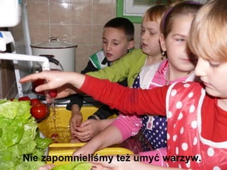 Nie zapomnieliśmy też umyć warzyw. 