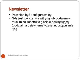 Dziennikarstwo internetowe Powinien być konfigurowalny Gdy jest związany z witryną lub portalem – musi mieć konstrukcję ściśle nawiązującą (podział na działy tematyczne, udostępnianie itp.) 