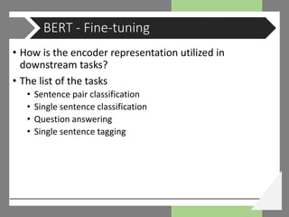 • How is the encoder representation utilized in
downstream tasks?
• The list of the tasks
• Sentence pair classification
• Single sentence classification
• Question answering
• Single sentence tagging
BERT - Fine-tuning
 