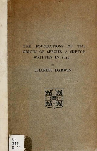 THE   FOUNDATIONS OF THE
ORIGIN OF SPECIES, A SKETCH
      WRITTEN    IN 1842

            by

      CHARLES DARWIN
 