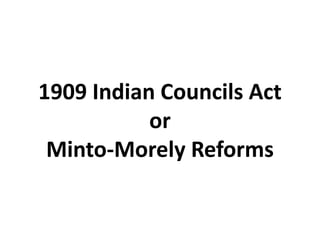 1909 Indian Councils Act
or
Minto-Morely Reforms
 