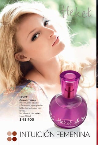 HEKET
Agua de Tocador
Para mujeres casuales
y femeninas, que aprecian
la libertad y el amor por
la vida.
No. de Artículo: 106451
Cont. 100ml
$ 48.900


INTUICIÓN FEMENINA
 