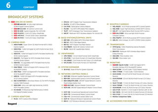 CONTENT6
BROADCAST SYSTEMS
10	 UNICAM XE SERIES
	 10	 UHK-430 | 4K Ultra High Definition
		 3CMOS Digital Camera System
	11	 CCU-430 | 4K Camera Control Unit
	 12	 SE-U430 | System Expander (for UHK-430)
	 12	 VFL201D | 2-inch LCD Colour Viewfinder
	 13	 VFE741D | 7.4-inch OLED Colour Viewfinder
	 13	 VFL701D | 7-inch LCD Colour Viewfinder
14	 CAMERA HEAD
	 14	 HDK-97ARRI | Super 35mm 3G Multi-Format HDTV CMOS 		
		 Camera System
	 15	 HDK-970A | 16-Bit Full Digital 3G HDTV Multi-Format 3CCD 		
		 Camera System
	 16	HDK-97A | 16-Bit Full Digital 3G HDTV Portable Multiformat 		
		 3CCD Camera System
	 17	HDK-97C | Full Digital 3G HDTV Portable Multi-Format
		 3CMOS Camera System
	 18	HDK-95C | 3G upgradable HDTV Portable Multi-Format
		 3CMOS Camera System		
	19	HDK-790GX | 16-Bit Full Digital HDTV Interlace 3CCD
		 Studio/EFP Camera
	20	HDK-79GX | 16-Bit Full Digital HDTV Portable Interlace
		 3CCD Studio/EFP Camera
	21	HDK-55 | 16-Bit Full Digital HDTV Portable Interlace
		 3CCD Camera System
	 22	 NAC HI MOTION II | Ultra Slow Motion 3G Full HDTV Portable 		
		 Camera 1000 Frames/s
	 23	HDK-5500 | Ultra Low-Light High Sensitivity 3CMOS
		 HDTV Portable Camera
	 24	HC-HD300 | Professional High Performance 3CMOS
		 Full Digital Portable Camera
25	 CAMERA ADAPTORS
	 25	 FA-55 | HDTV Camera Fibre Adaptor
	 25	 DTA-55 | HDTV Digital Triax Transmission Adaptor
	 26	FA-97A | 3G HDTV Fibre Adaptor
	26	CA-75HD | Stand-alone Camera Adaptor
	27	FA-300 | 1.5G HDTV Affordable Fibre Adaptor
	27	TA-97 | HDTV Analogue Triax Transmission Adaptor
	28	WA-97 | Radiocam HDTV Wireless Adaptor for Unicam HD
28	 BASE STATIONS/CONTROL UNITS
	28	BSF-300 | Affordable HDTV Fibre Base Station
	 29	BSF-55 | HDTV Fibre Base Station
	29	BST-55 | HDTV Digital Triax Base Station	
	 30	 CCU-980/M | Hybrid 4K Camera Control Unit	
	 31	 BS-98 | Hybrid 4K Capable Base Station
32	 VIEWFINDERS
	32	 VFE-740HD | 7.4-inch Multi-Format OLED Viewfinder
	 32	VFL-P700 | 7-inch Multi-Format LCD Viewfinder / Monitor
	 33	VFL-200HD | 2-inch Multi-Format Colour LCD Viewfinder
	 33	 VFL-912HD | 9-inch Multi-Format LCD Viewfinder
34	 SYSTEM EXPANDER
	 34	 SE-H750 | State-of-the-Art System Expander
35	 NETWORK CONTROL PANELS
	 35	 OCP-300 | Ethernet Capable Operation Control Panel
	 36	 BSH-300 | Sophisticated Camera Control Panel System
	 37	BSH-200E/CPH-200E | ARCNET based Network Control
		 Panel & Base Station Hub	
	 38	 MCP-300 | Network Master Control Panel 		
	 38	MCP-200 | ARCNET based Network Master Control Panel 	
	
	39	OCP-100 | Conventional Operational Control Panel
	39	MCP-170 | Conventional Master Control Panel
	40	CSU-110 | Conventional Camera Select Unit
	40	OCP-10 | Network Miniature Operational Control Panel
	40	RM-51 | ICCP Miniature Remote Controller
41	 BOX/POV-CAMERAS
	 41	 HDL-45E/E1 | 3CCD Multi-purpose HDTV Camera System
	 42	HDL-4500 | Super High Sensitivity 3CMOS HDTV Camera
	 43	 HDL-57 | Full Digital Native Multi-Format HDTV Camera
	 44	 HDL-F3000 | Ultra Low-light Multi-Purpose
		 Compact Camera
	 45	 HDL-F30/F31 | 3CCD Multi-purpose HDTV Camera System
	 46	HDL-23 | Ultra Compact 3G HDTV 3CMOS Camera System
	
47	 TRANSMISSION
	 47	 iHTR Series | Video Packetizing Optical Multiplex
		 Fibre Transmission
	 50	 BSW-970 | Radiocam HDTV Wireless Base Station
		 6-Way Diversity
	 52	 ODU-890 | Fibre Outdoor Unit
	 52	IDU-890 | Fibre Indoor Unit
53	 MONITORS
	 53	 HQLM-3120W | 16-Bit Full Digital HDTV
		 Portable Interlace 3CCD Studio/EFP Camera
	 54	 HEM-2570W | 25-inch Grade-1 OLED Master Monitor
	54	 HEM-1770WR | 17-inch Grade-1 OLED Monitor
	 55	HLM-3250W | 32-inch Full-HD Multi-Format LCD Colour
		 Monitor
	 55	HLM-2450WB | 24-inch WUXGA Multi-Format LCD Colour
		 Monitor
	 56	 HLM-1751WR | 17-inch 3G Multi-Format LCD Colour Monitor
	 56	 HLM-1705WR | 17-inch 3G Multi-Format LCD Colour Monitor
	 57	HLM-905WR | 9-inch 3G Multi-Format LCD Colour Monitor
	 57	ULE-217/R | Full-HD 21.5-inch Grade III Monitor with 3G SDI
	 58	HLE-1853G | 18.5-inch Full-HD 3G Multi-Format LCD Monitor
	 58	HLE-2153G | 21.5-inch Full-HD 3G Multi-Format LCD Monitor
	 59	 Monitor Comparison Table
60	 ACCESSORIES FOR MONITORS
NEW
NEW
NEW
NEW
NEW
NEW
NEW
NEW
NEW
NEW
 