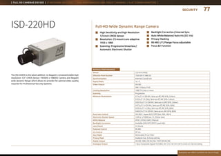 SECURITY
Everytime we reflect ourselves we see an image
n	 Backlight Correction / Internal Sync
n	 Auto White Balance / Auto Iris (DC Iris)
n	 Privacy Masking
n	 RS-485 I / F / Flange Focus adjustable
n	 Focus EZ Function
n	High Sensitivity and high Resolution
1/3-inch CMOS Sensor
n	Resolution: CS-mount Lens adaptive
1920 x 1080
n	Scanning: Progressive Smearless /
Automatic Electronic Shutter
The ISD-220HD is the latest addition to Ikegami’s renowned stable high
resolution 1/3” CMOS Sensor 1920(H) x 1080(V) Camera and Ikegami
wide dynamic Range which allows to provide the optimal video quality
required for Professional Security Systems.
Full-HD Wide Dynamic Range CameraISD-220HD
RATINGS / PERFORMANCE
Sensor 1/3-inch CMOS
Effective Pixel Number 1920 (H) X 1080 (V)
Synchronization Internal: Crystal lock
Aspect Ratio 16 : 9
Video Output HD-SDI
VBS 1.0 Vp-p / 75 Ω
Limiting Resolution 1000 TV Lines or more
Scanning Progressive
Minimum Illumination 0.7 lx / F 1.4 (59.94 i, Sens-up off, IRE 50 %, Colour)
0.35 lx / F 1.4 (30 p, Sens-up off, IRE 50 %, Colour)
0.022 lux / F 1.4 (59.94 i, Sens-up on, IRE 50 %, Colour)
0.07 lu / F 1.4 (59.94 i, Sens-up off, IRE 50 %, B/W)
0.035 lx / F 1.4 (30 p, Sens-up off, IRE 50 %, B/W)
0.0022 lx / F1.4 (59.94 i, Sens-up on, IRE 50 %, B/W)
Auto Gain Control ON (AGC, Hyper-AGC) / OFF (low, MID, HIGH)
Electronic Shutter Speed 1/30 to 1/10000 sec. FL (Flicker less)
White Balance ATW1 / ATW2 / AWC / Manual
Backlight Correction Available (ON / OFF / SPOT Level Adj.)
Lens Mount CS mount
External Control RS-485
Iris Control DC iris
Day / Night Removable IR-cut Filter
Privacy Mask Availavle max. 8 Zones setting
Digital Output HD-SDI 1080 i (59.94 / 50), 720 P (59.94 / 50)
Analogue Output 1 Vp-p Composite Signal 75 Ω BNC; DC 12 V / AC 24 V; W 75 x H 65 x D 136 mm / 650 g
| FULL HD CAMERAS (HD-SDI) | IP NETWORK HD CODEC | HIGH PERFORMANCE DAY / NIGHT CAMERAS | FLAT SCREEN MONITORS |
77
 