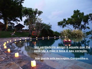 Um verdadeiro amigo é aquele que lhe
estende a mão e toca o seu coração.

Não guarde esta mensagem. Compartilhe-a.
 