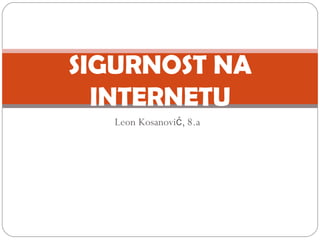 Leon Kosanović, 8.a SIGURNOST NA INTERNETU 