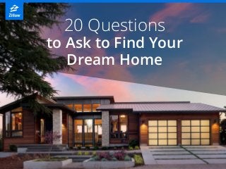 20 Questions
to Ask to Find Your
Dream Home
 