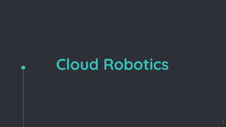 Cloud Robotics
1
 