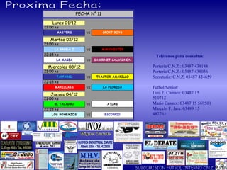 Portería C.N.Z.: 03487 439188 Portería C.N.Z.: 03487 438036 Secretaria: C.N.Z. 03487 424659 Futbol Senior: Luis F. Camara: 03487 15 510712 Mario Casaux: 03487 15 569501 Marcelo F. Jara: 03489 15 482765 Teléfonos para consultas : Proxima Fecha: Miguel Zarate SUBCOMISION FUTBOL INTERNO C.N.Z. 