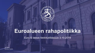 Suomen Pankki
Euroalueen rahapolitiikka
Euro & talous tiedotustilaisuus 3.10.2019
Olli Rehn
 