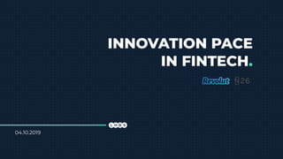 INNOVATION PACE
IN FINTECH.
04.10.2019
 