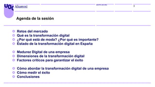 alumni.uoc.edu
Agenda de la sesión
3
 Retos del mercado
 Qué es la transformación digital
 ¿Por qué está de moda? ¿Por ...