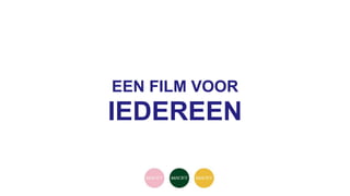 EEN FILM VOOR
IEDEREEN
 