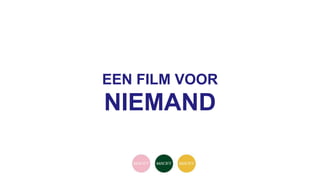 EEN FILM VOOR
NIEMAND
 