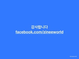 @zineeworld
감사합니다
facebook.com/zineeworld
 