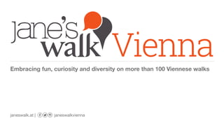 Embracing fun, curiosity and diversity on more than 100 Viennese walks
janeswalk.at | janeswalkvienna
 
