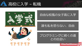 #DevFestWomen
高校に入学 – 転機
自由な校風の女子高に入学
誰も私を怒らない、自由
プログラミングに続くの道
との出会い
 