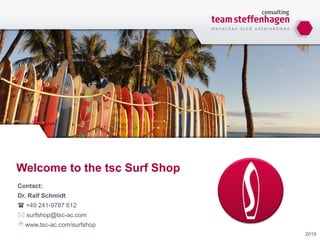 Welcome to the tsc Surf Shop
2019
Contact:
Dr. Ralf Schmidt
 +49 241-9787 612
 surfshop@tsc-ac.com
 www.tsc-ac.com/surfshop
 