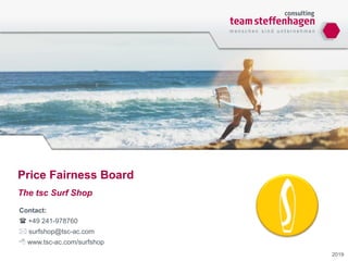 Price Fairness Board
The tsc Surf Shop
2019
Contact:
 +49 241-978760
 surfshop@tsc-ac.com
 www.tsc-ac.com/surfshop
 