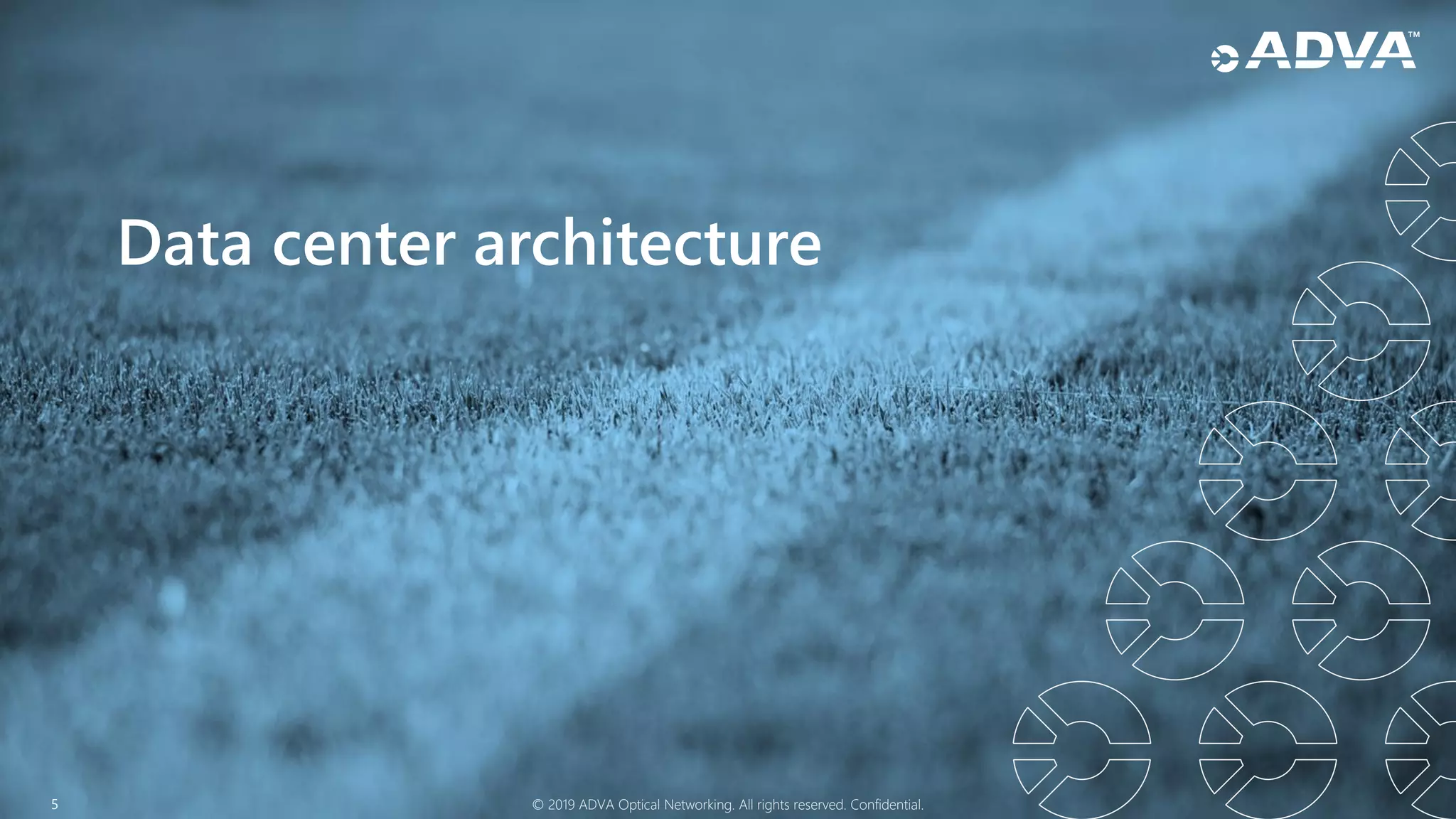 5 © 2019 ADVA Optical Networking. All rights reserved. Confidential.
Data center architecture
 